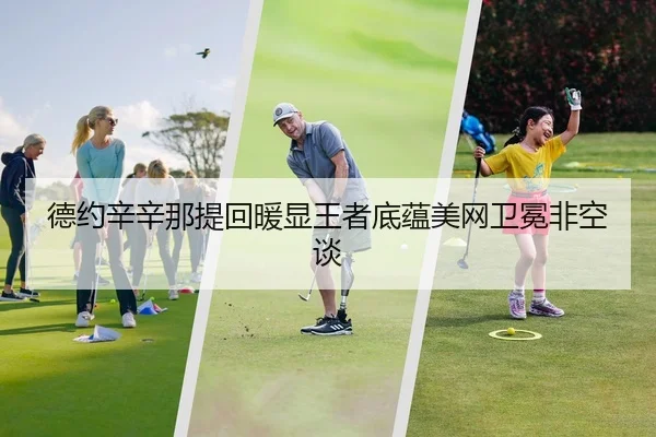 德约辛辛那提回暖显王者底蕴美网卫冕非空谈